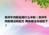 貴州牛肉粉是用什么米粉（貴州牛肉粉做法和配方 具體做法總結(jié)如下）
