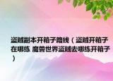 盜賊副本開箱子路線（盜賊開箱子在哪練 魔獸世界盜賊去哪練開箱子）