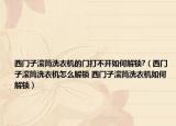 西門子滾筒洗衣機(jī)的門打不開如何解鎖?（西門子滾筒洗衣機(jī)怎么解鎖 西門子滾筒洗衣機(jī)如何解鎖）
