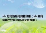 ahc好用還是珂潤(rùn)的好用（ahc和珂潤(rùn)哪個(gè)好用 水乳哪個(gè)更好用）