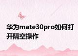 華為mate30pro如何打開隔空操作