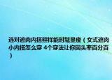 選對(duì)遮肉內(nèi)搭照樣能時(shí)髦顯瘦（女式遮肉小內(nèi)搭怎么穿 4個(gè)穿法讓你回頭率百分百）