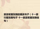 旅游發(fā)朋友圈的精美句子（十一旅行朋友圈句子 十一旅游發(fā)朋友圈佳句）