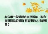 怎么用一段話形容自己孤單（形容自己孤單的說說 有故事的人才能明白）