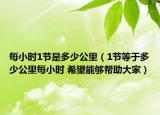 每小時1節(jié)是多少公里（1節(jié)等于多少公里每小時 希望能夠幫助大家）