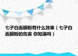 七子白面膜粉有什么效果（七子白面膜粉的危害 你知道嗎）