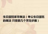 生日蛋糕家常做法（老公生日蛋糕的做法 只需要幾個(gè)烹飪步驟）