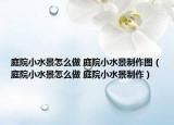 庭院小水景怎么做 庭院小水景制作圖（庭院小水景怎么做 庭院小水景制作）