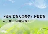 上海市 實(shí)有人口登記（上海實(shí)有人口登記 法律法規(guī)）