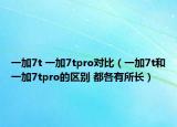 一加7t 一加7tpro對比（一加7t和一加7tpro的區(qū)別 都各有所長）