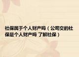 社保屬于個(gè)人財(cái)產(chǎn)嗎（公司交的社保是個(gè)人財(cái)產(chǎn)嗎 了解社保）