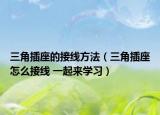 三角插座的接線方法（三角插座怎么接線 一起來學(xué)習(xí)）