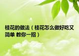 桂花的做法（桂花怎么做好吃又簡(jiǎn)單 教你一招）