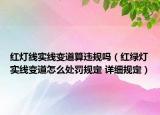 紅燈線實線變道算違規(guī)嗎（紅綠燈實線變道怎么處罰規(guī)定 詳細規(guī)定）