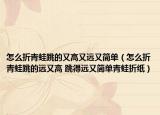 怎么折青蛙跳的又高又遠又簡單（怎么折青蛙跳的遠又高 跳得遠又簡單青蛙折紙）