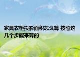 家具衣柜投影面積怎么算 按照這幾個(gè)步驟來算的