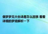 做夢(mèng)夢(mèng)見大份湯是怎么回事 看看詳細(xì)的夢(mèng)境解析一下