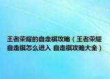 王者榮耀的自走棋攻略（王者榮耀自走棋怎么進(jìn)入 自走棋攻略大全）