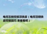 電焊怎樣焊接薄鐵皮（電焊薄鋼鐵皮焊接技巧 來看看吧）