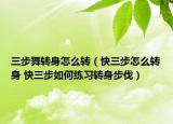三步舞轉身怎么轉（快三步怎么轉身 快三步如何練習轉身步伐）