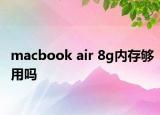 macbook air 8g內(nèi)存夠用嗎