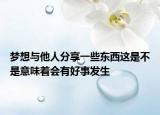 夢想與他人分享一些東西這是不是意味著會有好事發(fā)生