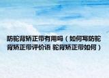 防駝背矯正帶有用嗎（如何寫(xiě)防駝背矯正帶評(píng)價(jià)語(yǔ) 駝背矯正帶如何）