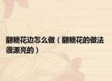 翻糖花邊怎么做（翻糖花的做法 很漂亮的）