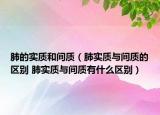 肺的實(shí)質(zhì)和間質(zhì)（肺實(shí)質(zhì)與間質(zhì)的區(qū)別 肺實(shí)質(zhì)與間質(zhì)有什么區(qū)別）