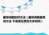 腹部減肥的好方法（腹部減肥最有效方法 不需要花費你太多時間）