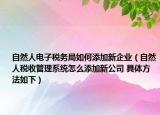 自然人電子稅務(wù)局如何添加新企業(yè)（自然人稅收管理系統(tǒng)怎么添加新公司 具體方法如下）