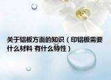 關(guān)于鋁板方面的知識（印鋁板需要什么材料 有什么特性）
