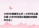 小米9長截圖怎么弄（小米9怎么截長圖 小米9中實(shí)現(xiàn)長截圖的詳細(xì)操作方法）