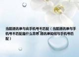 當(dāng)前通訊錄與此手機(jī)號(hào)不匹配（當(dāng)前通訊錄與手機(jī)號(hào)不匹配是什么意思 通訊錄如何與手機(jī)號(hào)匹配）