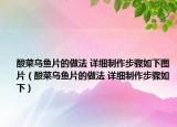酸菜烏魚(yú)片的做法 詳細(xì)制作步驟如下圖片（酸菜烏魚(yú)片的做法 詳細(xì)制作步驟如下）