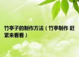 竹亭子的制作方法（竹亭制作 趕緊來(lái)看看）