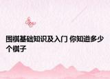 圍棋基礎(chǔ)知識(shí)及入門 你知道多少個(gè)棋子