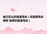 自己怎么織寶寶毛衣（織寶寶毛衣教程 如何織寶寶毛衣）