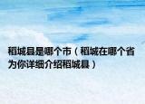 稻城縣是哪個市（稻城在哪個省 為你詳細(xì)介紹稻城縣）