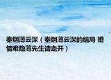 秦?zé)煴≡粕睿ㄇ責(zé)煴≡粕畹慕Y(jié)局 婚情難隱薄先生請(qǐng)走開(kāi)）