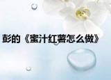 彭的《蜜汁紅薯怎么做》