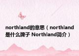 northland的意思（northland是什么牌子 Northland簡介）