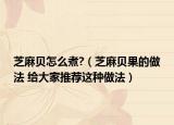 芝麻貝怎么煮?（芝麻貝果的做法 給大家推薦這種做法）