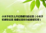 小米手機怎么開啟隱藏功能設(shè)置（小米手機哪些設(shè)置 隱藏設(shè)置和功能都很實用）