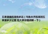 五家渠離機(jī)場(chǎng)有多遠(yuǎn)（烏魯木齊機(jī)場(chǎng)到五家渠多少公里 給大家詳細(xì)講解一下）
