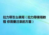 拉力帶怎么使用（拉力帶使用教程 你需要注意的方面）
