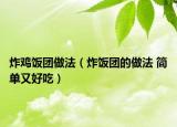 炸雞飯團(tuán)做法（炸飯團(tuán)的做法 簡(jiǎn)單又好吃）