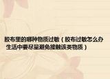 膠布里的哪種物質(zhì)過敏（膠布過敏怎么辦 生活中要盡量避免接觸該類物質(zhì)）