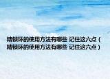 精鎖環(huán)的使用方法有哪些 記住這六點(diǎn)（精鎖環(huán)的使用方法有哪些 記住這六點(diǎn)）