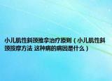 小兒肌性斜頸推拿治療原則（小兒肌性斜頸按摩方法 這種病的病因是什么）